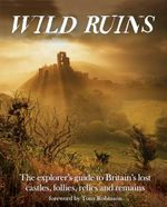 Wild Ruins: The Explorer’s Guide to Britain’s Lost Castles, Follies, Relics and Remains Cover des Buches Wild Ruins: The Explorer’s Guide to Britain’s Lost Castles, Follies, Relics and Remains (ISBN: 9781910636022)