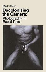 Decolonising the Camera: Photography in Racial Time Cover des Buches Decolonising the Camera: Photography in Racial Time (ISBN: 9781912064755)