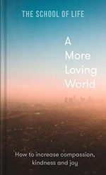 A More Loving World: How to Increase Compassion, Kindness and Joy Cover des Buches A More Loving World: How to Increase Compassion, Kindness and Joy (ISBN: 9781912891863)