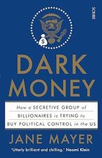 Dark Money: how a secretive group of billionaires is trying to buy political control in the US Cover des Buches Dark Money: how a secretive group of billionaires is trying to buy political control in the US (ISBN: 9781925228847)