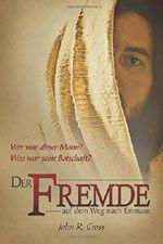 Der Fremde auf dem Weg nach Emmaus: Wer war dieser Mann? Was war seine Botschaft? Cover des Buches Der Fremde auf dem Weg nach Emmaus: Wer war dieser Mann? Was war seine Botschaft? (ISBN: 9781927429815)