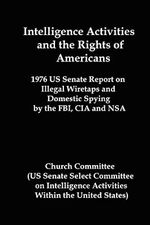 Intelligence Activities and the Rights of Americans: 1976 Us Senate Report on Illegal Wiretaps and Domestic Spying by the FBI, CIA and Nsa Cover des Buches Intelligence Activities and the Rights of Americans: 1976 Us Senate Report on Illegal Wiretaps and Domestic Spying by the FBI, CIA and Nsa (ISBN: 9781934941218)
