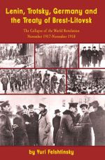 Lenin, Trotsky, Germany and the Treaty of Brest-Litovsk: The Collapse of the World Revolution, November 1917-November 1918 Cover des Buches Lenin, Trotsky, Germany and the Treaty of Brest-Litovsk: The Collapse of the World Revolution, November 1917-November 1918 (ISBN: 9781936490486)