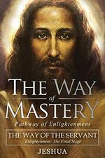 The Way of Mastery, The Way of the Servant: Living the Light of Christ; Enlightenment, The Final Stage Cover des Buches The Way of Mastery, The Way of the Servant: Living the Light of Christ; Enlightenment, The Final Stage (ISBN: 9781941489444)
