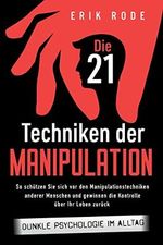 Die 21 Techniken der Manipulation – Dunkle Psychologie im Alltag: So schützen Sie sich vor den Manipulationstechniken anderer Menschen und gewinnen die Kontrolle über Ihr Leben zurück Cover des Buches Die 21 Techniken der Manipulation – Dunkle Psychologie im Alltag: So schützen Sie sich vor den Manipulationstechniken anderer Menschen und gewinnen die Kontrolle über Ihr Leben zurück (ISBN: 9781957667140)