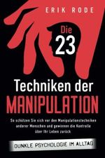 Die 23 Techniken der Manipulation – Dunkle Psychologie im Alltag: So schützen Sie sich vor den Manipulationstechniken anderer Menschen und gewinnen die Kontrolle über Ihr Leben zurück Cover des Buches Die 23 Techniken der Manipulation – Dunkle Psychologie im Alltag: So schützen Sie sich vor den Manipulationstechniken anderer Menschen und gewinnen die Kontrolle über Ihr Leben zurück (ISBN: 9781957667546)