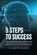 5 Steps to Success for the Digital Age and Beyond: Studies in the Application of Logical-Mathematical Intelligence Cover des Buches 5 Steps to Success for the Digital Age and Beyond: Studies in the Application of Logical-Mathematical Intelligence (ISBN: 9781962730259)