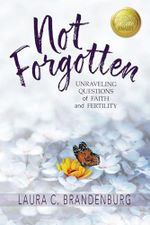 Not Forgotten: Unraveling Questions of Faith and Fertility Cover des Buches Not Forgotten: Unraveling Questions of Faith and Fertility (ISBN: 9781963794182)