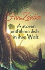 FanZauber ~ Autoren entführen dich in ihre Welt Cover des Buches FanZauber ~ Autoren entführen dich in ihre Welt (ISBN: 9781973444862)