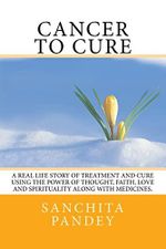 Cancer to Cure: A real life story of treatment and cure using the power of thought, faith, love and spirituality along with medicines. Cover des Buches Cancer to Cure: A real life story of treatment and cure using the power of thought, faith, love and spirituality along with medicines. (ISBN: 9781974413263)