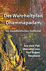 Der Wahrheitpfad - Dhammapadam - Ein buddhistisches Denkmal: Aus dem Pali übersetzt von Karl Eugen Neumann Cover des Buches Der Wahrheitpfad - Dhammapadam - Ein buddhistisches Denkmal: Aus dem Pali übersetzt von Karl Eugen Neumann (ISBN: 9781975646882)