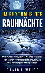 Im Rhythmus der Rauhnächte: Das Dutzend magischer Nächte zwischen den Jahren für Rückbesinnung, Rituale und Reenergetisierung nutzen Cover des Buches Im Rhythmus der Rauhnächte: Das Dutzend magischer Nächte zwischen den Jahren für Rückbesinnung, Rituale und Reenergetisierung nutzen (ISBN: 9781980582618)