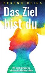 Das Ziel bist du: Mit Bestimmung zu einem glücklichen Leben Cover des Buches Das Ziel bist du: Mit Bestimmung zu einem glücklichen Leben (ISBN: 9781980688037)