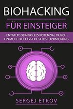 BIOHACKING FÜR EINSTEIGER: Entfalte dein volles Potenzial durch einfache biologische Selbstoptimierung + KICK-START-ANLEITUNG Cover des Buches BIOHACKING FÜR EINSTEIGER: Entfalte dein volles Potenzial durch einfache biologische Selbstoptimierung + KICK-START-ANLEITUNG (ISBN: 9781983020490)