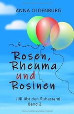 Rosen, Rheuma und Rosinen: Lilli übt den Ruhestand. Band 2 Cover des Buches Rosen, Rheuma und Rosinen: Lilli übt den Ruhestand. Band 2 (ISBN: 9781983309175)