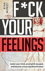 F*ck Your Feelings: Master Your Mind, End Self-Doubt, and Become a More Significant Human Cover des Buches F*ck Your Feelings: Master Your Mind, End Self-Doubt, and Become a More Significant Human (ISBN: 9781983468872)