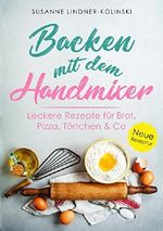 Backen mit dem Handmixer: Leckere Rezepte für Brot, Pizza, Kuchen & Co Cover des Buches Backen mit dem Handmixer: Leckere Rezepte für Brot, Pizza, Kuchen & Co (ISBN: 9781985061620)