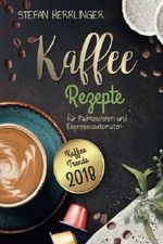 Kaffee Rezepte für Padmaschinen und Espressoautomaten: Kaffee Trends 2018: Schmackhafte, internationale Kaffee-Spezialitäten für Espressomaschinen Cover des Buches Kaffee Rezepte für Padmaschinen und Espressoautomaten: Kaffee Trends 2018: Schmackhafte, internationale Kaffee-Spezialitäten für Espressomaschinen (ISBN: 9781985826786)