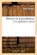 Histoire de la Prostitution. T 6 (Éd.1851-1853) (Sciences Sociales) Cover des Buches Histoire de la Prostitution. T 6 (Éd.1851-1853) (Sciences Sociales) (ISBN: 9782012550292)