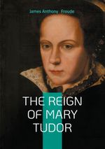 The Reign of Mary Tudor Cover des Buches The Reign of Mary Tudor (ISBN: 9782322622467)