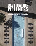 Destination Wellness - Unsere 35 besten Orte der Welt zum Entspannen Cover des Buches Destination Wellness - Unsere 35 besten Orte der Welt zum Entspannen (ISBN: 9782361957711)