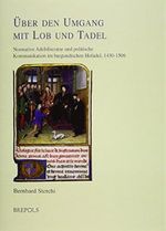 Über den Umgang mit Lob und Tadel: Normative Adelsliteratur und politische Kommunikation im burgundischen Hofadel, 1430-1506 Cover des Buches Über den Umgang mit Lob und Tadel: Normative Adelsliteratur und politische Kommunikation im burgundischen Hofadel, 1430-1506 (ISBN: 9782503514321)