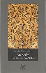 ARABESKE: Das Integral Ken Wilbers Cover des Buches ARABESKE: Das Integral Ken Wilbers (ISBN: 9783000286292)