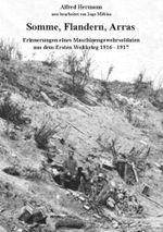 Somme, Flandern, Arras: Erinnerungen eines Maschinengewehrsoldaten aus dem Ersten Weltkrieg 1916 - 1917 Cover des Buches Somme, Flandern, Arras: Erinnerungen eines Maschinengewehrsoldaten aus dem Ersten Weltkrieg 1916 - 1917 (ISBN: 9783000579783)