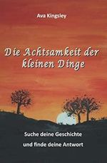 Die Achtsamkeit der kleinen Dinge: Suche deine Geschichte und finde deine Antwort Cover des Buches Die Achtsamkeit der kleinen Dinge: Suche deine Geschichte und finde deine Antwort (ISBN: 9783000629693)