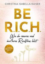 BE R.I.C.H. Wie du inneren und äußeren Reichtum lebst Cover des Buches BE R.I.C.H. Wie du inneren und äußeren Reichtum lebst (ISBN: 9783000685606)