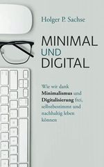Minimal und digital: Wie wir dank Minimalismus und Digitalisierung frei, selbstbestimmt und nachhaltig leben können Cover des Buches Minimal und digital: Wie wir dank Minimalismus und Digitalisierung frei, selbstbestimmt und nachhaltig leben können (ISBN: 9783000688959)