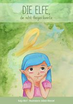 Die Elfe, die nicht fliegen konnte Cover des Buches Die Elfe, die nicht fliegen konnte (ISBN: 9783000693212)