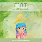 Die Elfe, die nicht fliegen konnte Cover des Buches Die Elfe, die nicht fliegen konnte (ISBN: 9783000693236)
