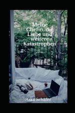 Meine Chefin, die Liebe und weitere Katastrophen Cover des Buches Meine Chefin, die Liebe und weitere Katastrophen (ISBN: 9783000696633)