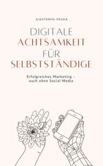 Digitale Achtsamkeit für Selbstständige Cover des Buches Digitale Achtsamkeit für Selbstständige (ISBN: 9783000752285)
