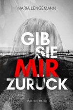 Gib sie mir zurück Cover des Buches Gib sie mir zurück (ISBN: 9783000753824)
