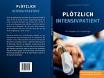 Plötzlich Intensivpatient Cover des Buches Plötzlich Intensivpatient (ISBN: 9783000756344)