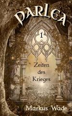 Parlea: Zeiten des Krieges - Teil 1 Cover des Buches Parlea: Zeiten des Krieges - Teil 1 (ISBN: 9783000780196)