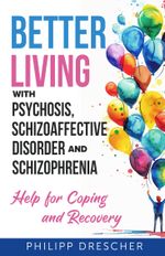 Better Living with Psychosis, Schizoaffective Disorder and Schizophrenia Cover des Buches Better Living with Psychosis, Schizoaffective Disorder and Schizophrenia (ISBN: 9783000788192)