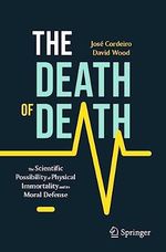 The Death of Death: The Scientific Possibility of Physical Immortality and its Moral Defense (Copernicus Books) Cover des Buches The Death of Death: The Scientific Possibility of Physical Immortality and its Moral Defense (Copernicus Books) (ISBN: 9783031289262)