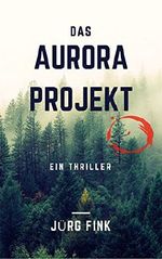 Das Aurora Projekt: Ein Thriller Cover des Buches Das Aurora Projekt: Ein Thriller (ISBN: 9783033064195)