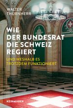 Wie der Bundesrat die Schweiz regiert und weshalb es trotzdem funktioniert Cover des Buches Wie der Bundesrat die Schweiz regiert und weshalb es trotzdem funktioniert (ISBN: 9783036950815)
