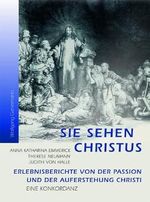 Sie sehen Christus. Anna Katharina Emmerick, Therese Neumann, Judith von Halle.: Erlebnisberichte von der Passion und der Auferstehung Christi. Eine Konkordanz Cover des Buches Sie sehen Christus. Anna Katharina Emmerick, Therese Neumann, Judith von Halle.: Erlebnisberichte von der Passion und der Auferstehung Christi. Eine Konkordanz (ISBN: 9783037690093)