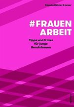 #Frauenarbeit: Tipps und Tricks für junge Berufsfrauen Cover des Buches #Frauenarbeit: Tipps und Tricks für junge Berufsfrauen (ISBN: 9783038102984)