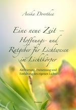 Eine neue Zeit – Hoffnungs- und Ratgeber für Lichtwesen im Lichtkörper Cover des Buches Eine neue Zeit – Hoffnungs- und Ratgeber für Lichtwesen im Lichtkörper (ISBN: 9783038308799)