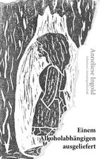 Einem Alkoholabhängigen ausgeliefert Cover des Buches Einem Alkoholabhängigen ausgeliefert (ISBN: 9783038831785)