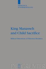King Manasseh and Child Sacrifice: Biblical Distortions of Historical Realities (Beihefte zur Zeitschrift für die alttestamentliche Wissenschaft, 338) Cover des Buches King Manasseh and Child Sacrifice: Biblical Distortions of Historical Realities (Beihefte zur Zeitschrift für die alttestamentliche Wissenschaft, 338) (ISBN: 9783110179941)