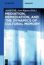 Mediation, Remediation, and the Dynamics of Cultural Memory Cover des Buches Mediation, Remediation, and the Dynamics of Cultural Memory (ISBN: 9783110283969)