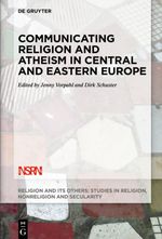 Communicating Religion and Atheism in Central and Eastern Europe (Religion and Its Others, 9) Cover des Buches Communicating Religion and Atheism in Central and Eastern Europe (Religion and Its Others, 9) (ISBN: 9783110546378)
