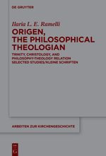 Origen, the Philosophical Theologian: Trinity, Christology, and Philosophy-Theology Relation Selected Studies/Kleine Schriften (Arbeiten zur Kirchengeschichte, 160) Cover des Buches Origen, the Philosophical Theologian: Trinity, Christology, and Philosophy-Theology Relation Selected Studies/Kleine Schriften (Arbeiten zur Kirchengeschichte, 160) (ISBN: 9783111368634)